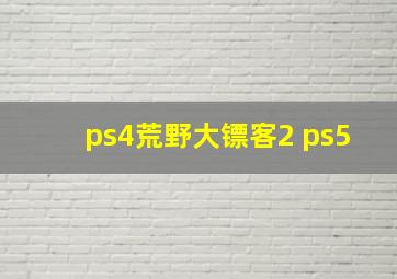 ps4荒野大镖客2 ps5